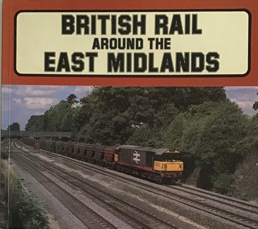 British Rail Around the East Midlands by Chris Milner - Chester Model Centre