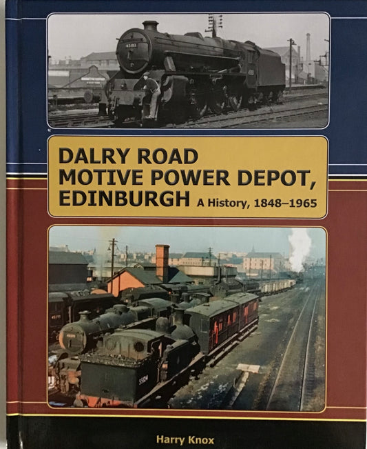 Dalry Road Motive Power Depot Edinburgh: A History, 1848-1965 by Harry Knox - Chester Model Centre