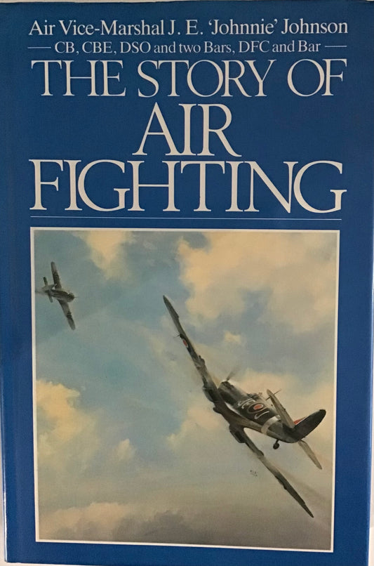 The Story of Air Fighting by Air Vice-Marshal J.E. 'Johnnie' Johnson - Chester Model Centre