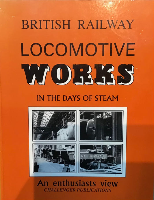 British Railway Locomotive Works in the Days of Steam: An Enthusiasts View by Challenger Publications - Chester Model Centre