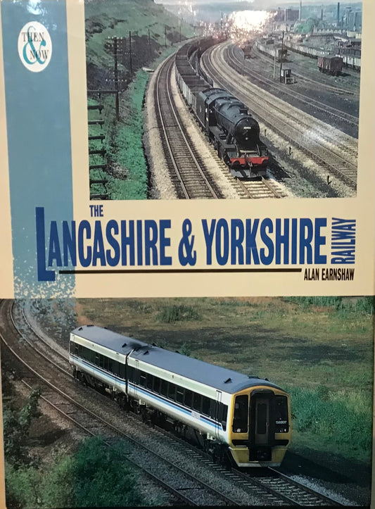 The Lancashire & Yorkshire Railway Then & Now by Alan Earnshaw - Chester Model Centre